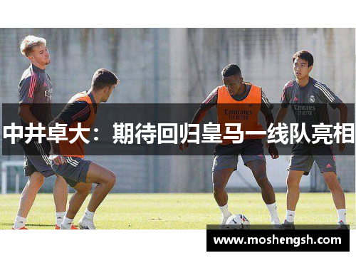 中井卓大:期待回归皇马一线队亮相 中井卓大:期待回归皇马一线队亮相
