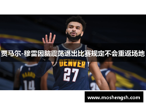 贾马尔-穆雷因脑震荡退出比赛规定不会重返场地