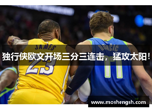 独行侠欧文开场三分三连击，猛攻太阳！
